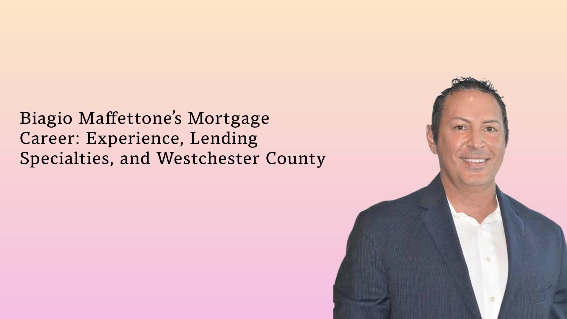 Biagio Maffettone’s Mortgage Career: Experience, Lending Specialties, and Westchester County