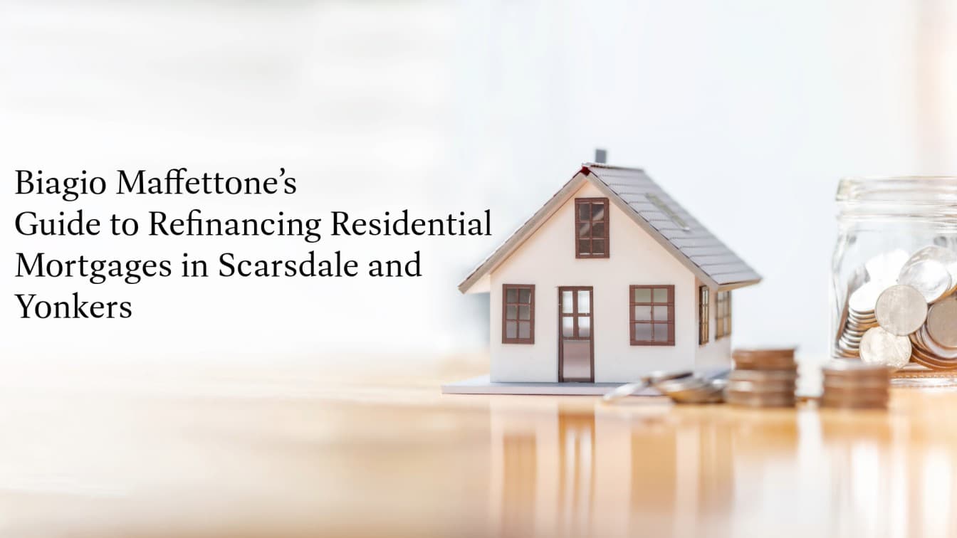 Biagio Maffettone’s Guide to Refinancing Residential Mortgages in Scarsdale and Yonkers
